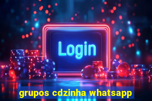 grupos cdzinha whatsapp